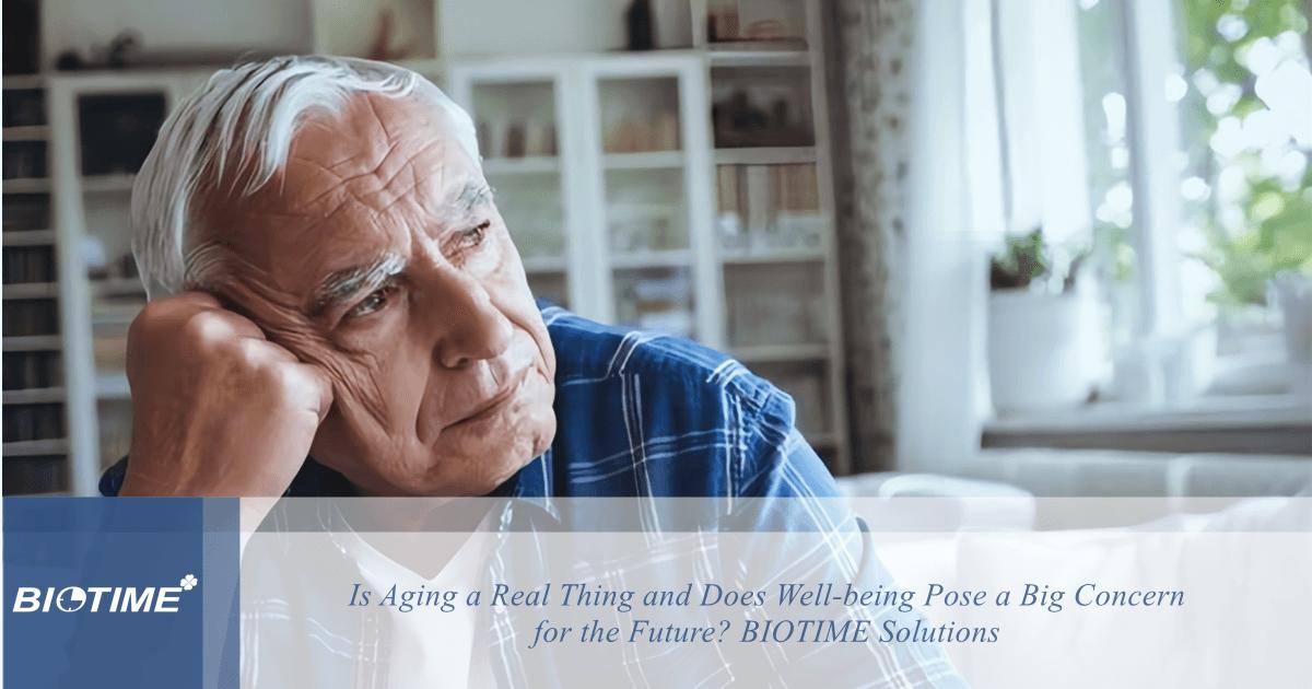 Is aging a real thing and does well-being pose a big concern for the future? BIOTIME solutions.
